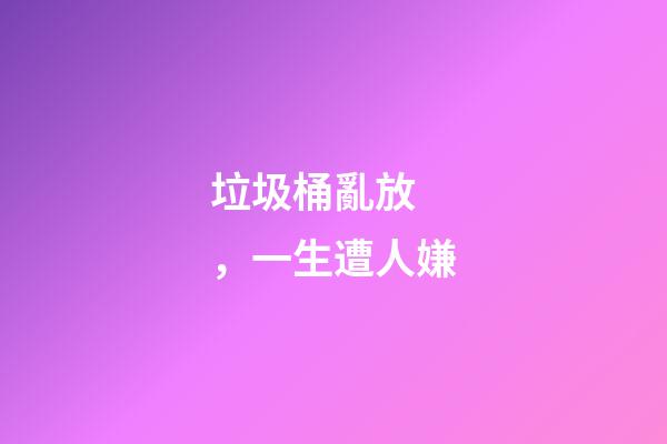 垃圾桶亂放，一生遭人嫌